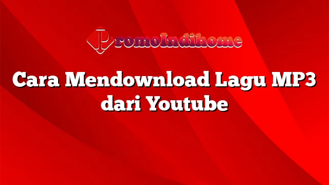 Cara Mendownload Lagu MP3 dari Youtube