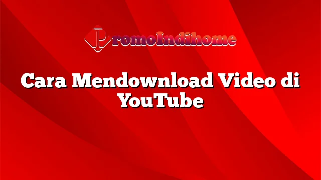 Cara Mendownload Video di YouTube