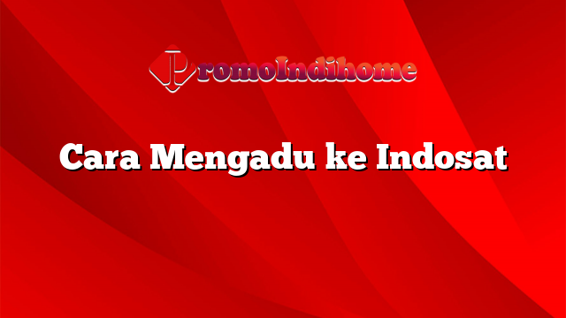 Cara Mengadu ke Indosat