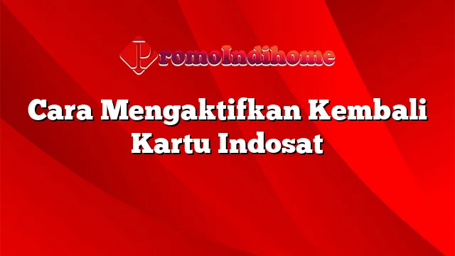 Cara Mengaktifkan Kembali Kartu Indosat