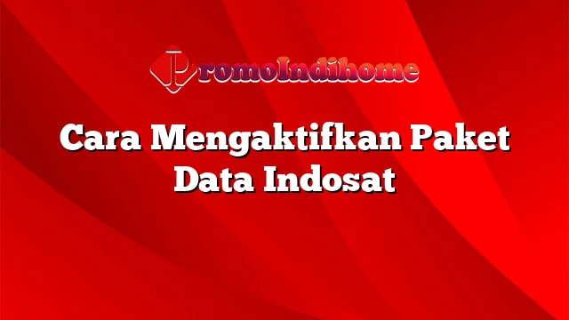 Cara Mengaktifkan Paket Data Indosat