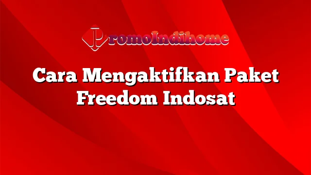 Cara Mengaktifkan Paket Freedom Indosat