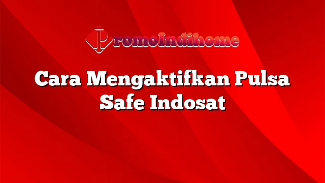 Cara Mengaktifkan Pulsa Safe Indosat