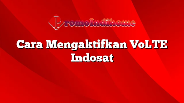 Cara Mengaktifkan VoLTE Indosat