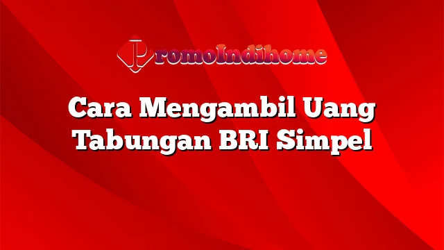 Cara Mengambil Uang Tabungan BRI Simpel