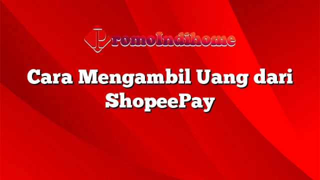 Cara Mengambil Uang dari ShopeePay