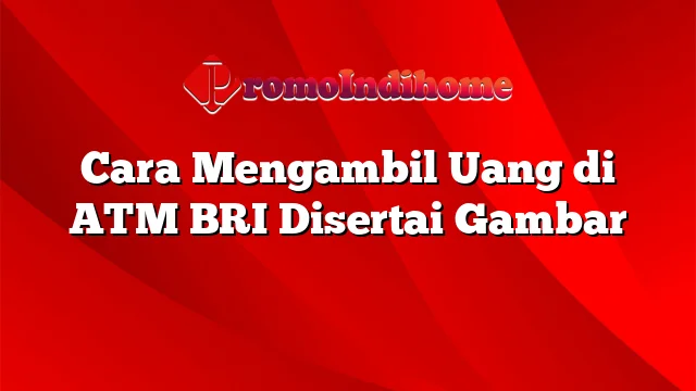 Cara Mengambil Uang di ATM BRI Disertai Gambar