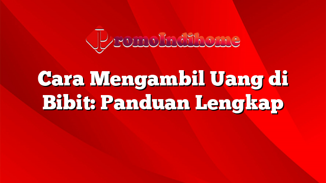 Cara Mengambil Uang di Bibit: Panduan Lengkap