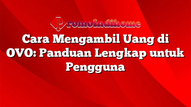 Cara Mengambil Uang di OVO: Panduan Lengkap untuk Pengguna