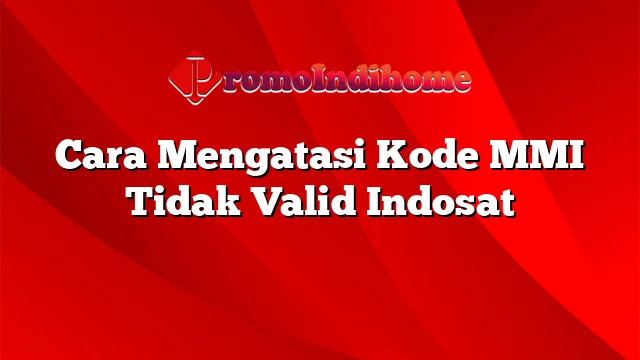 Cara Mengatasi Kode MMI Tidak Valid Indosat