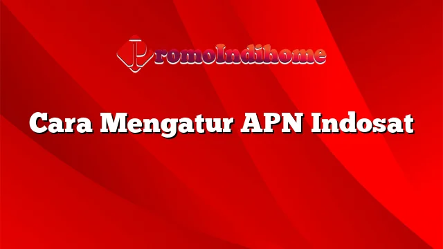 Cara Mengatur APN Indosat