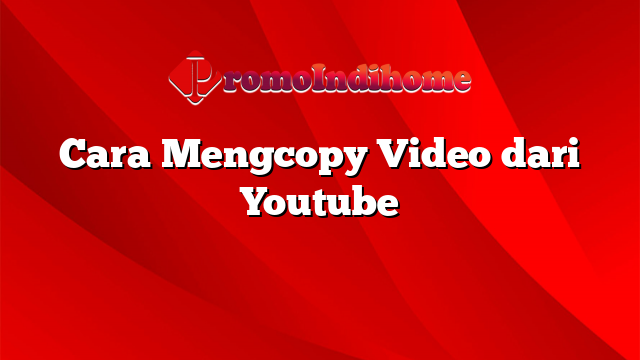 Cara Mengcopy Video dari Youtube