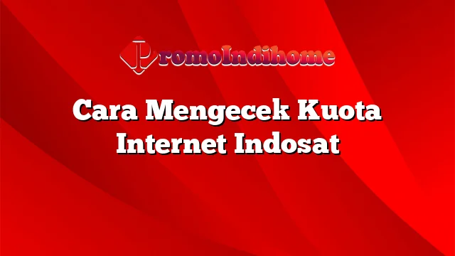 Cara Mengecek Kuota Internet Indosat