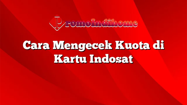 Cara Mengecek Kuota di Kartu Indosat