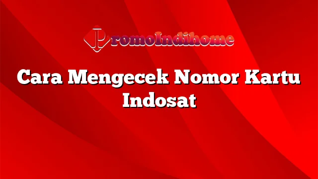 Cara Mengecek Nomor Kartu Indosat