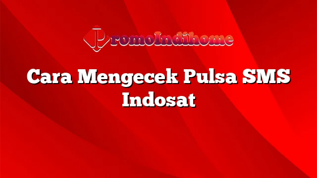 Cara Mengecek Pulsa SMS Indosat