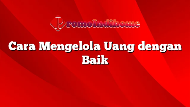 Cara Mengelola Uang dengan Baik