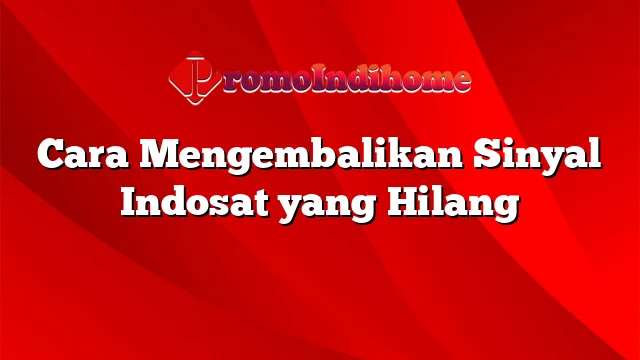 Cara Mengembalikan Sinyal Indosat yang Hilang