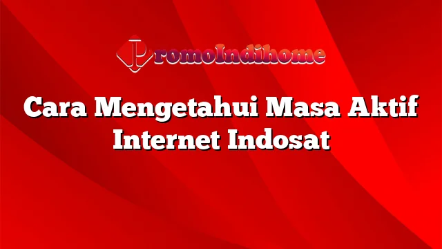 Cara Mengetahui Masa Aktif Internet Indosat