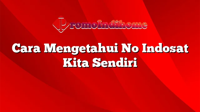 Cara Mengetahui No Indosat Kita Sendiri