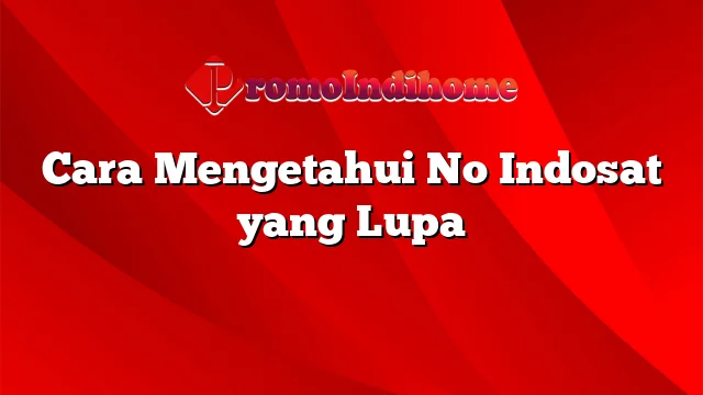 Cara Mengetahui No Indosat yang Lupa