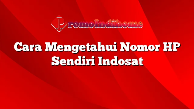 Cara Mengetahui Nomor HP Sendiri Indosat