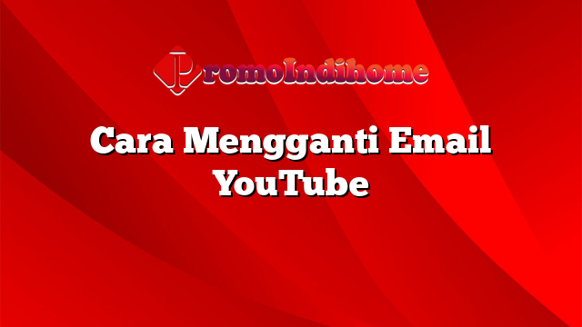 Cara Mengganti Email YouTube