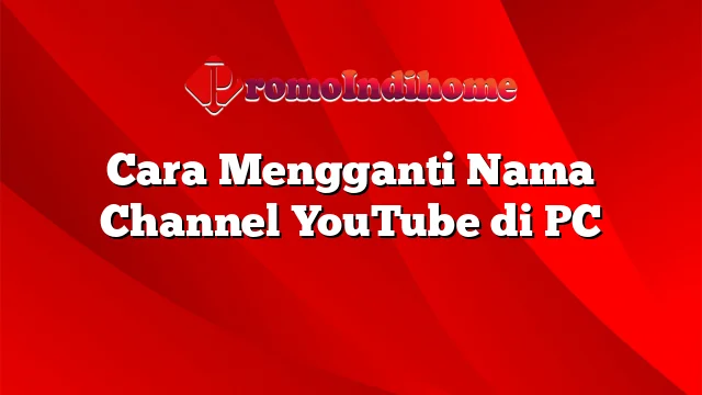 Cara Mengganti Nama Channel YouTube di PC