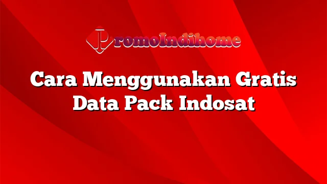 Cara Menggunakan Gratis Data Pack Indosat