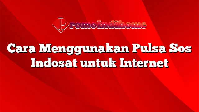 Cara Menggunakan Pulsa Sos Indosat untuk Internet