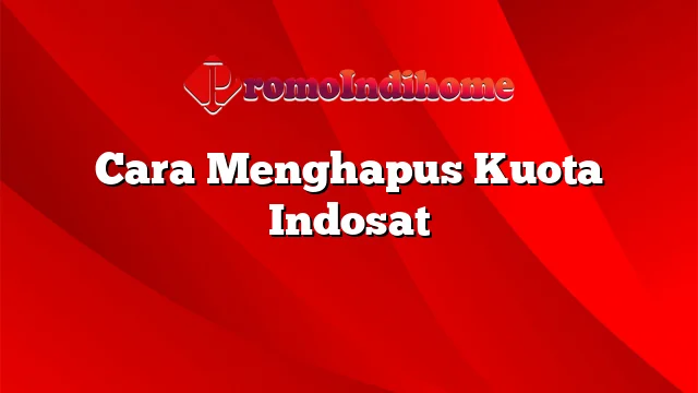 Cara Menghapus Kuota Indosat