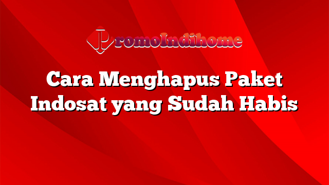 Cara Menghapus Paket Indosat yang Sudah Habis