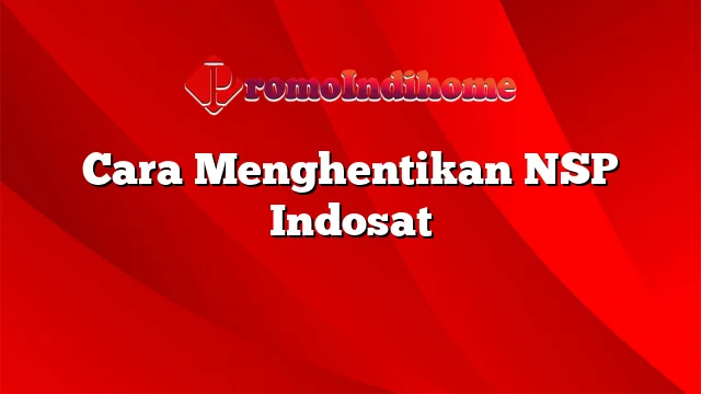 Cara Menghentikan NSP Indosat