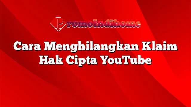 Cara Menghilangkan Klaim Hak Cipta YouTube