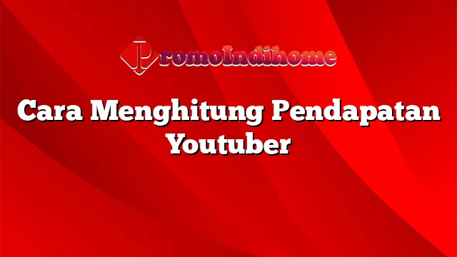 Cara Menghitung Pendapatan Youtuber | PromoIndihome