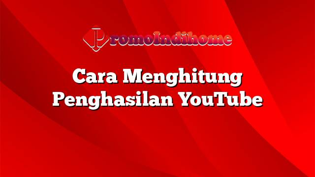 Cara Menghitung Penghasilan YouTube