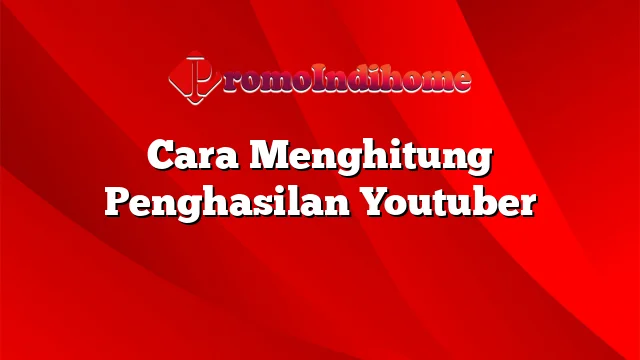 Cara Menghitung Penghasilan Youtuber