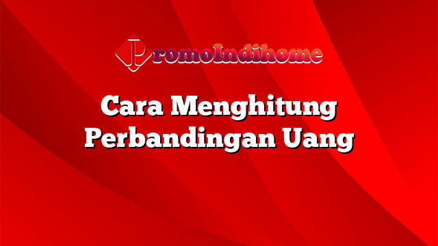 Cara Menghitung Perbandingan Uang