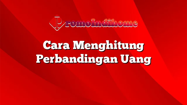 Cara Menghitung Perbandingan Uang