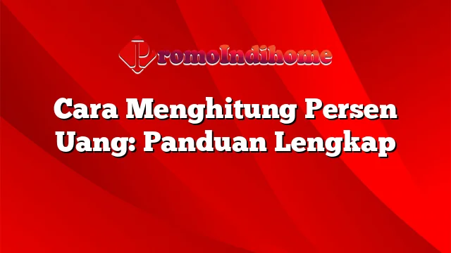 Cara Menghitung Persen Uang: Panduan Lengkap