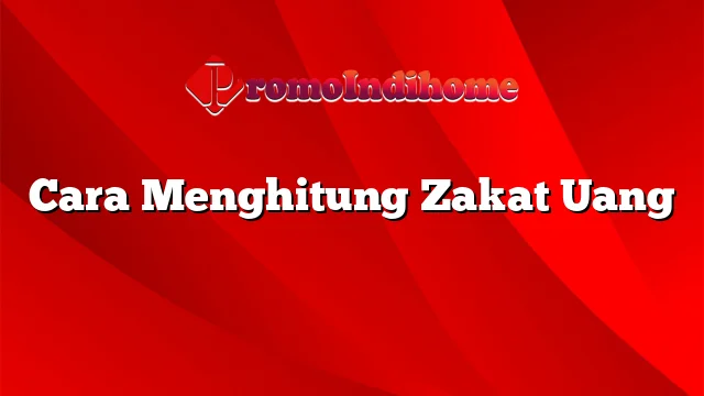 Cara Menghitung Zakat Uang