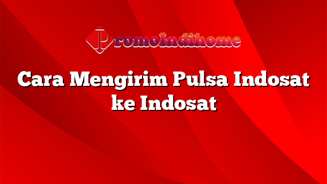 Cara Mengirim Pulsa Indosat ke Indosat