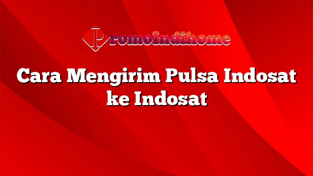 Cara Mengirim Pulsa Indosat ke Indosat