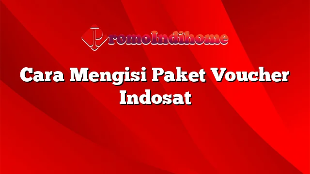 Cara Mengisi Paket Voucher Indosat