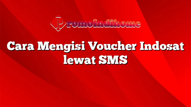 Cara Mengisi Voucher Indosat lewat SMS