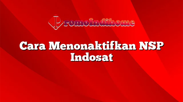 Cara Menonaktifkan NSP Indosat