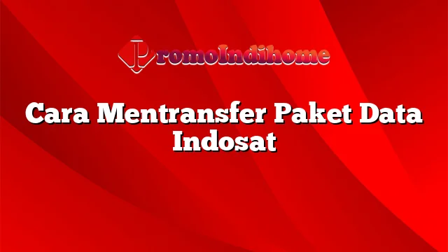 Cara Mentransfer Paket Data Indosat