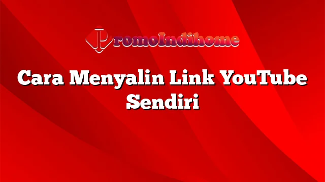 Cara Menyalin Link YouTube Sendiri