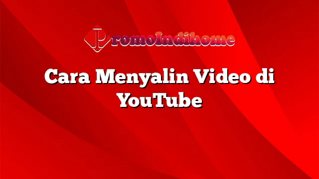 Cara Menyalin Video di YouTube