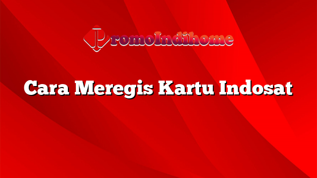 Cara Meregis Kartu Indosat